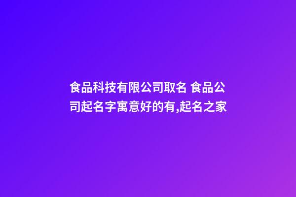 食品科技有限公司取名 食品公司起名字寓意好的有,起名之家